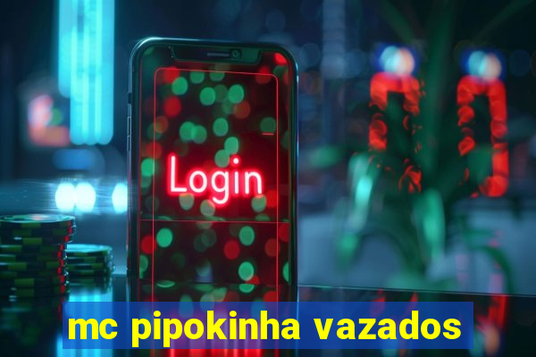 mc pipokinha vazados